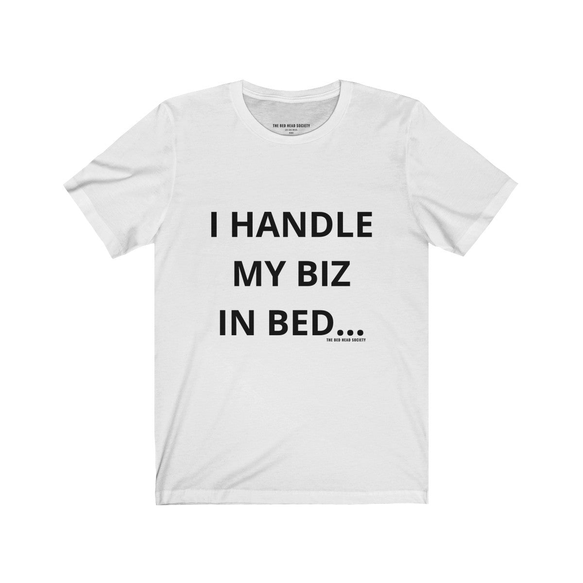 I Handle My Biz In Bed... T-Shirt - Shop Bed Head Society