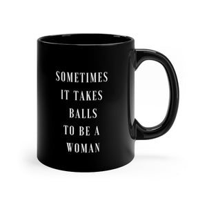 Sometimes it Takes Balls to Be A Woman Coffee Mug (Black) 11oz - Shop Bed Head Society
