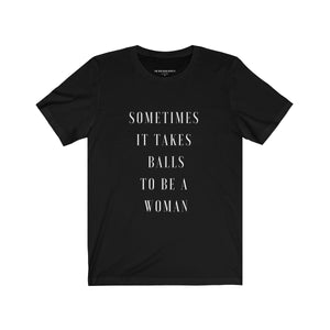 Sometimes It Takes Balls To Be A Woman T-Shirt - Shop Bed Head Society
