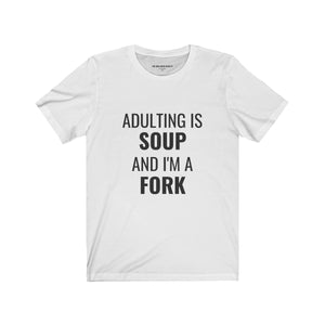 Adulting is Soup and I'm a Fork T-Shirt - Shop Bed Head Society