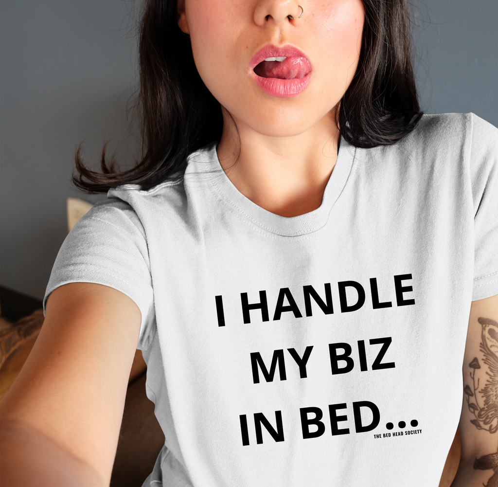 I Handle My Biz In Bed... T-Shirt - Shop Bed Head Society